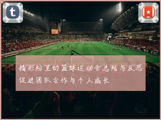 精彩纷呈的篮球运动会总结与反思促进团队合作与个人成长